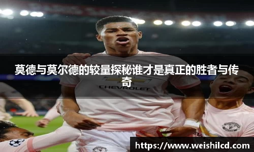 莫德与莫尔德的较量探秘谁才是真正的胜者与传奇